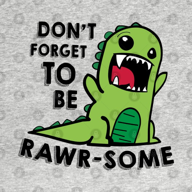 Don't forget to be RAWR-some by NotoriousMedia